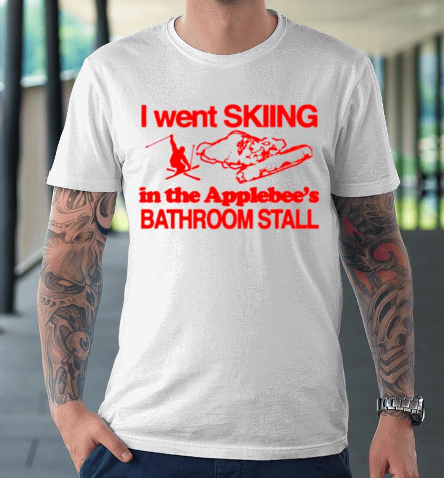 I Went Skiing In The Applebee’s Bathroom Stall Premium T-Shirt