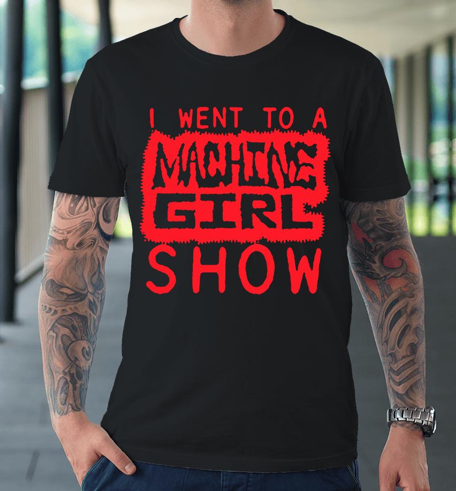 I Went To A Machine Girl Show Logo Premium T-Shirt