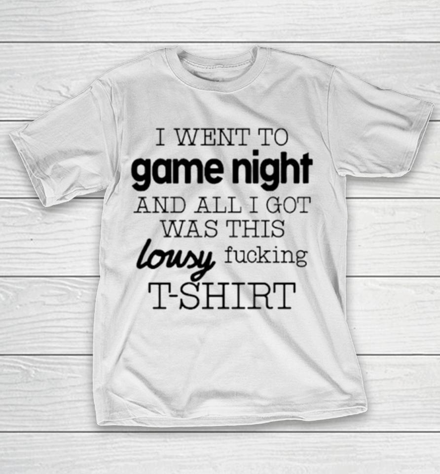 I Went To Game Night And All I Got Was This Lousy Fucking T-Shirt