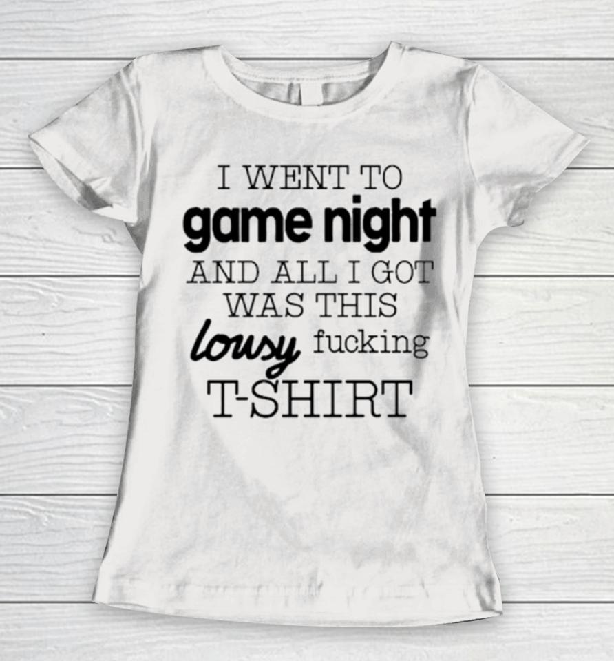 I Went To Game Night And All I Got Was This Lousy Fucking Women T-Shirt
