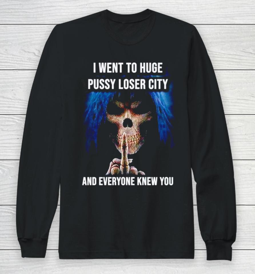 I Went To Huge Pussy Loser City And Everyone Knew You Skeleton Middle Finger Long Sleeve T-Shirt