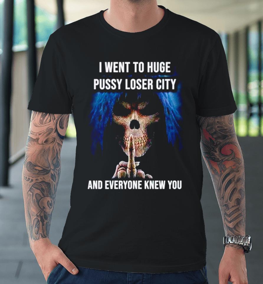 I Went To Huge Pussy Loser City And Everyone Knew You Skeleton Middle Finger Premium T-Shirt