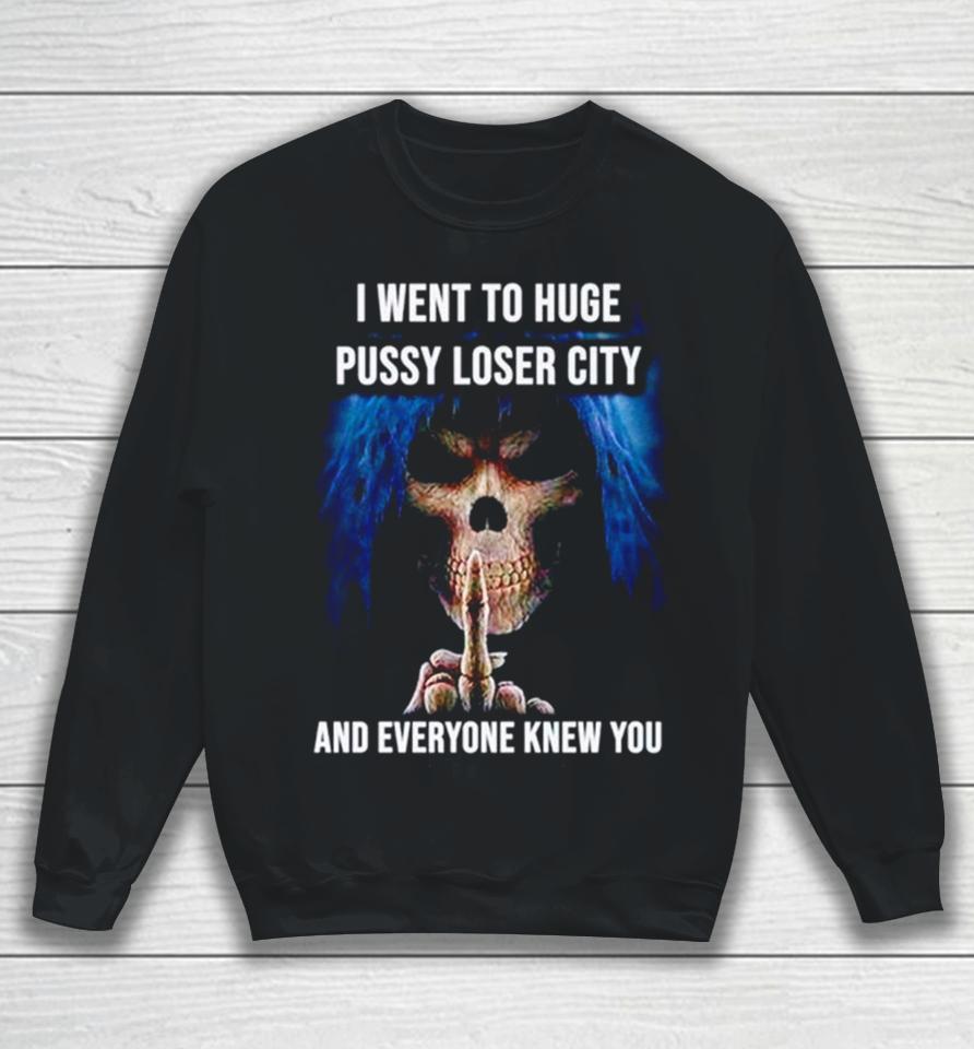I Went To Huge Pussy Loser City And Everyone Knew You Skeleton Middle Finger Sweatshirt