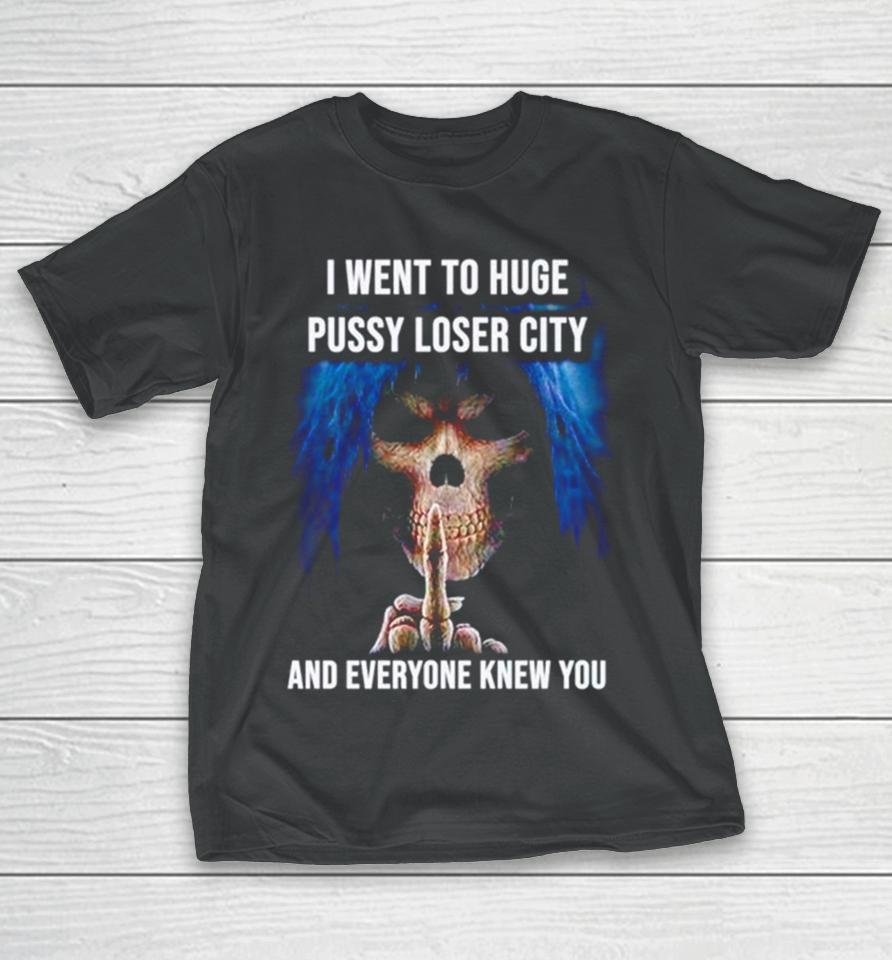 I Went To Huge Pussy Loser City And Everyone Knew You Skeleton Middle Finger T-Shirt