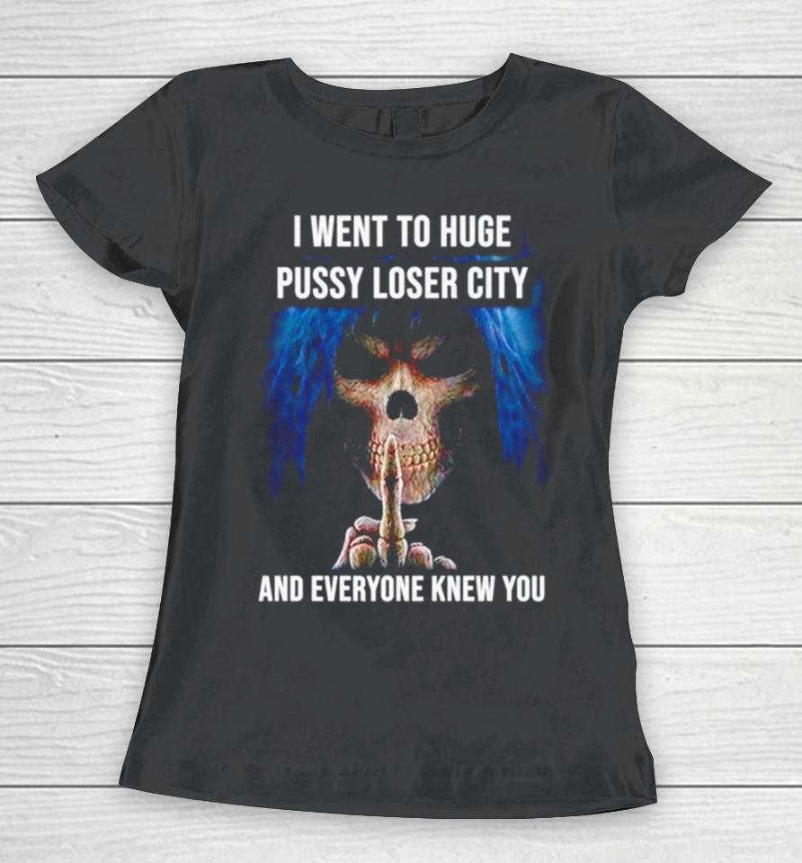 I Went To Huge Pussy Loser City And Everyone Knew You Skeleton Middle Finger Women T-Shirt