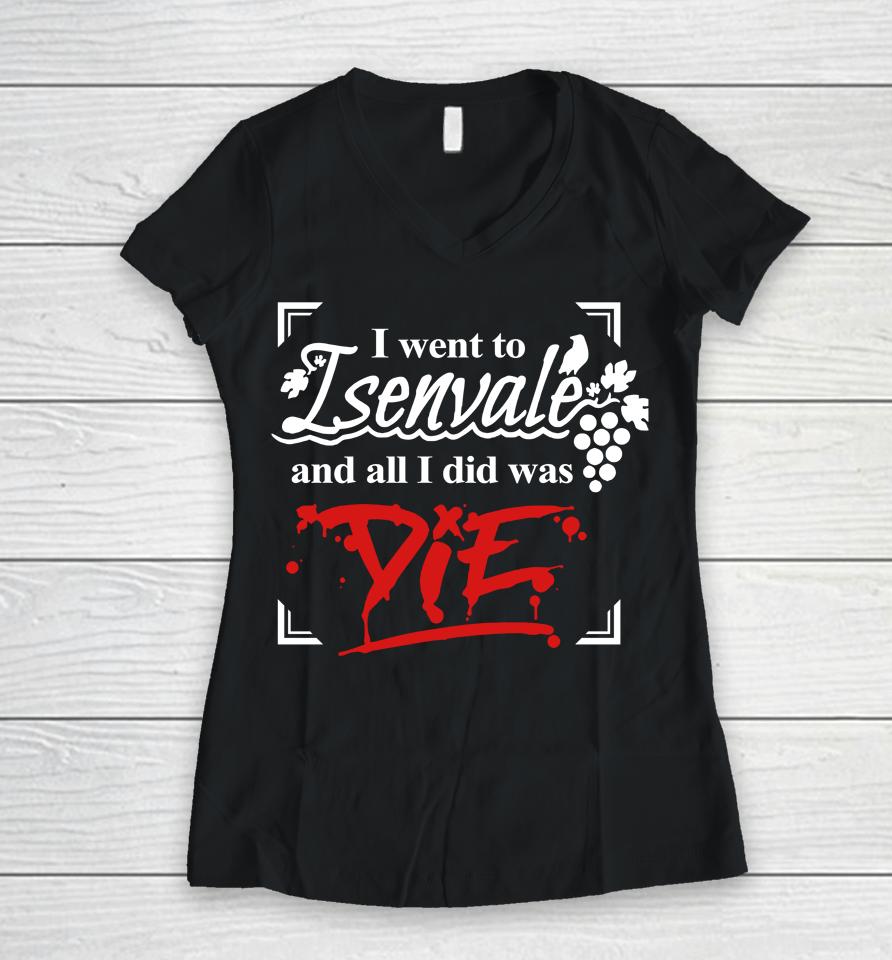 I Went To Isenvale And All I Did Was Die Women V-Neck T-Shirt
