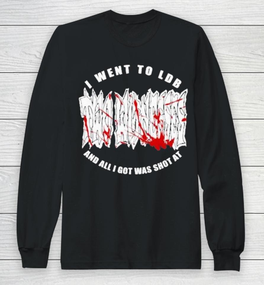 I Went To Ldb And All I Got Was Shot At Long Sleeve T-Shirt