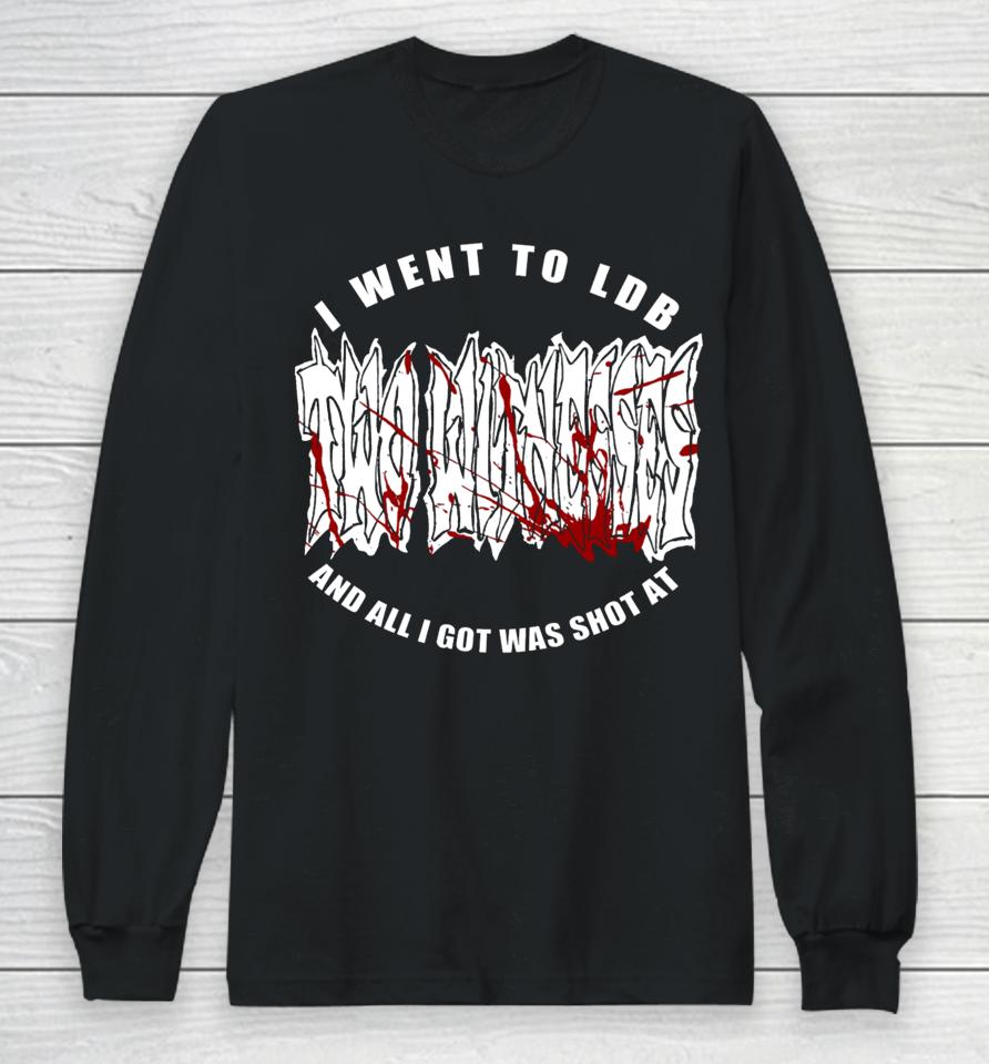 I Went To Ldb And All I Got Was Shot At Long Sleeve T-Shirt