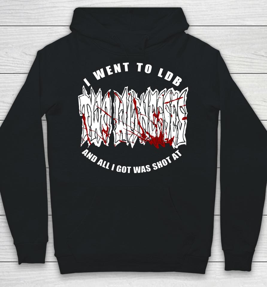 I Went To Ldb And All I Got Was Shot At Hoodie