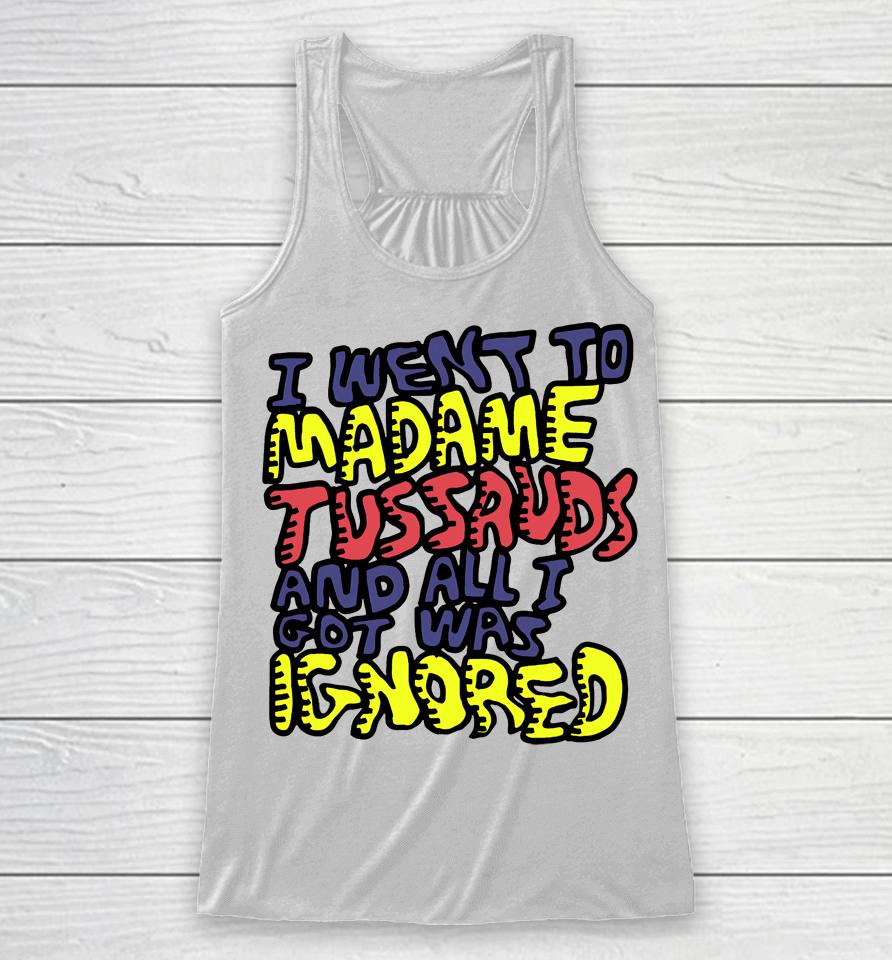I Went To Madame Tussauds And All I Got Was Ignored Racerback Tank