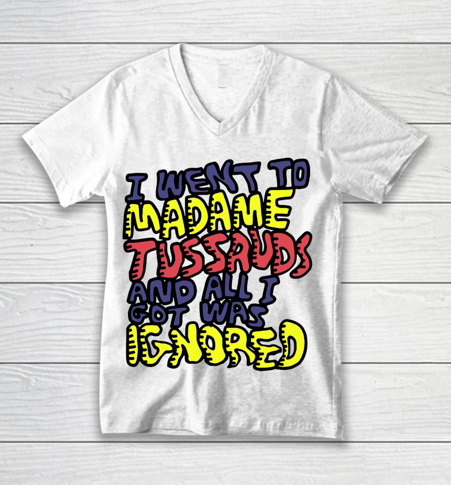 I Went To Madame Tussauds And All I Got Was Ignored Unisex V-Neck T-Shirt
