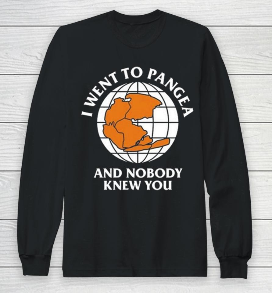 I Went To Pangea And Nobody Knew You Long Sleeve T-Shirt