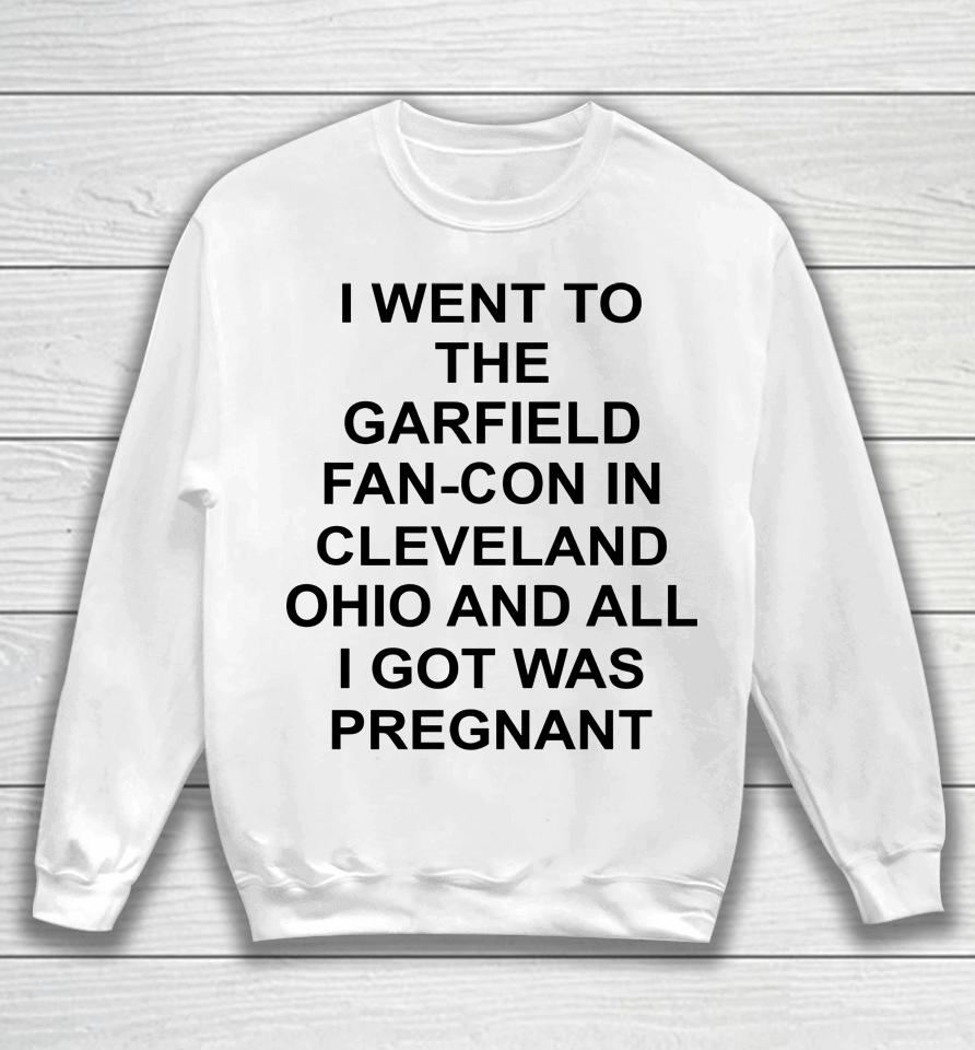 I Went To The Garfield Fan-Con In Cleveland Ohio And All I Got Was Pregnant Sweatshirt