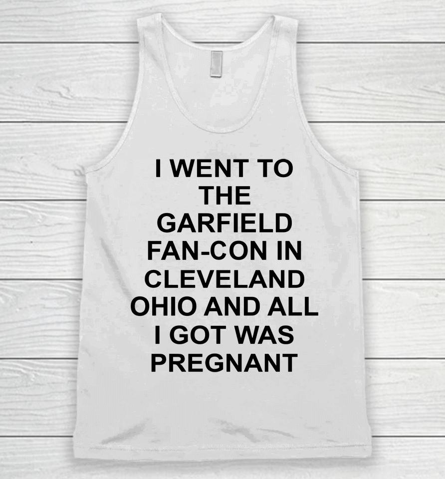 I Went To The Garfield Fan-Con In Cleveland Ohio And All I Got Was Pregnant Unisex Tank Top
