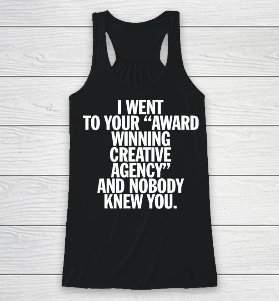 I Went To Your Award Winning Creative Agency And Nobody Knew You Racerback Tank