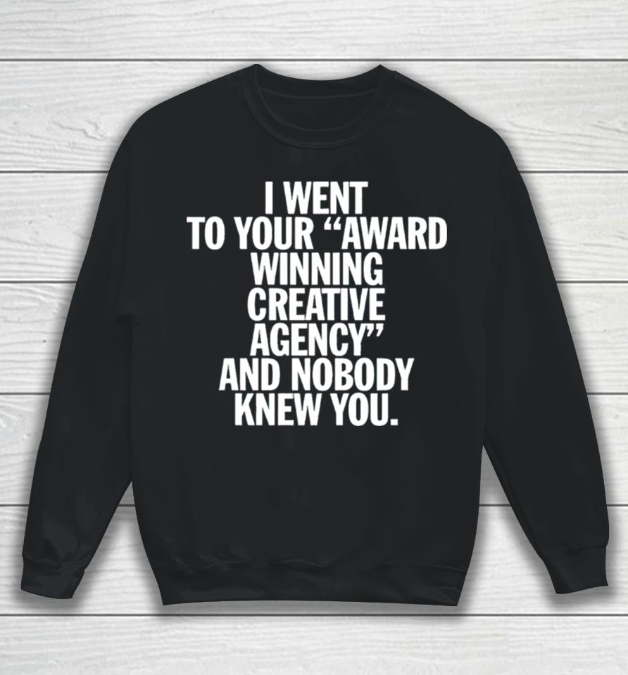 I Went To Your Award Winning Creative Agency And Nobody Knew You Sweatshirt