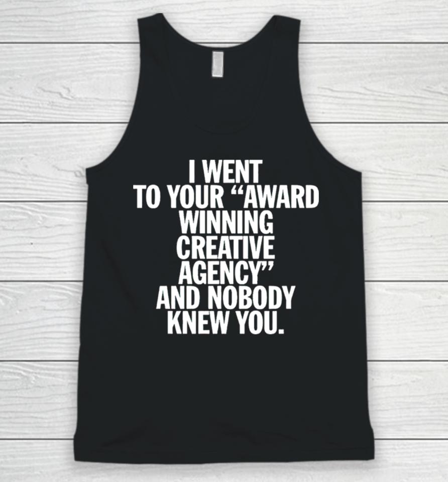 I Went To Your Award Winning Creative Agency And Nobody Knew You Unisex Tank Top