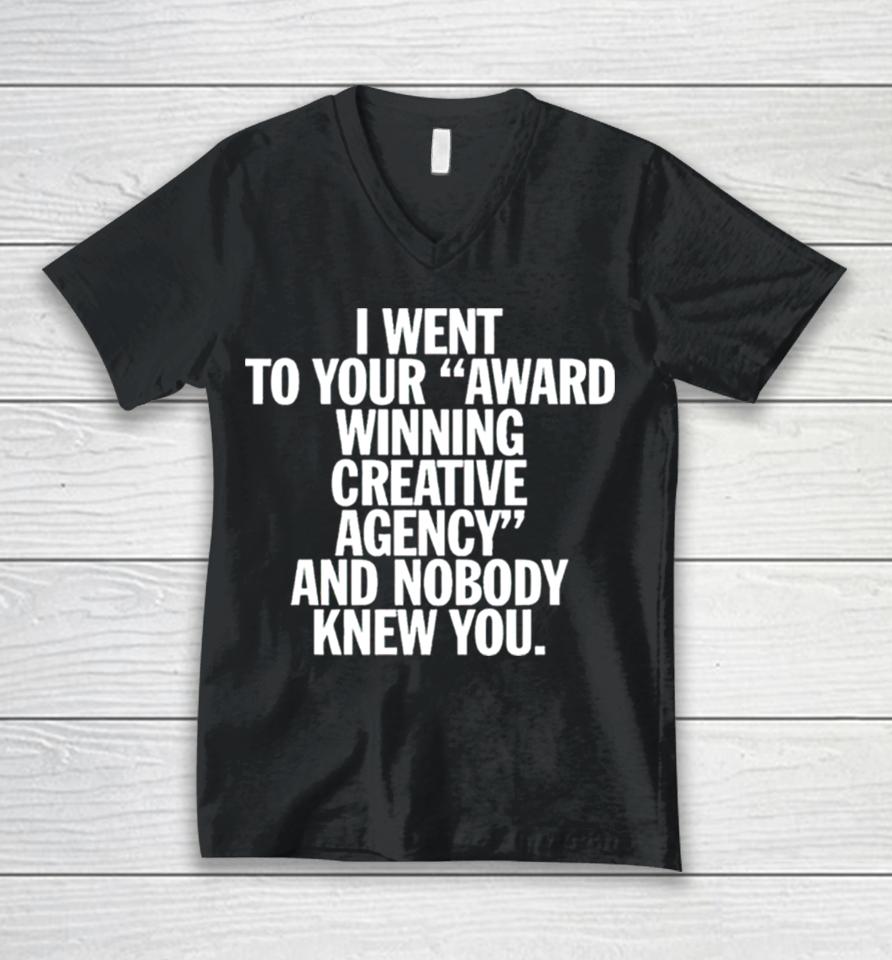 I Went To Your Award Winning Creative Agency And Nobody Knew You Unisex V-Neck T-Shirt