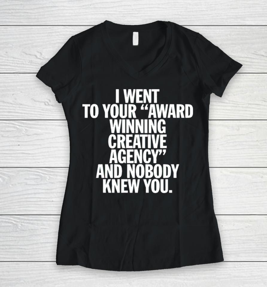 I Went To Your Award Winning Creative Agency And Nobody Knew You Women V-Neck T-Shirt