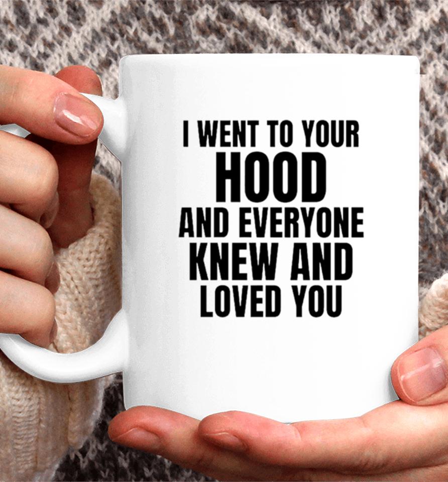I Went To Your Hood And Everyone Knew And Loved You Coffee Mug
