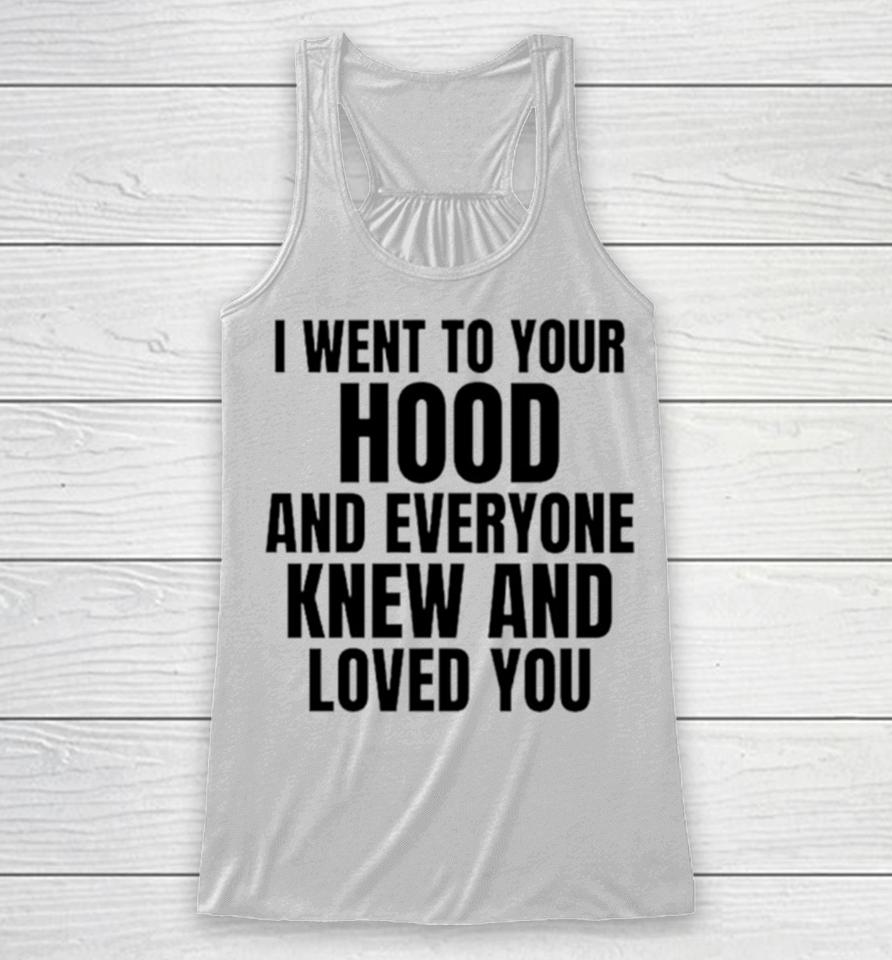 I Went To Your Hood And Everyone Knew And Loved You Racerback Tank