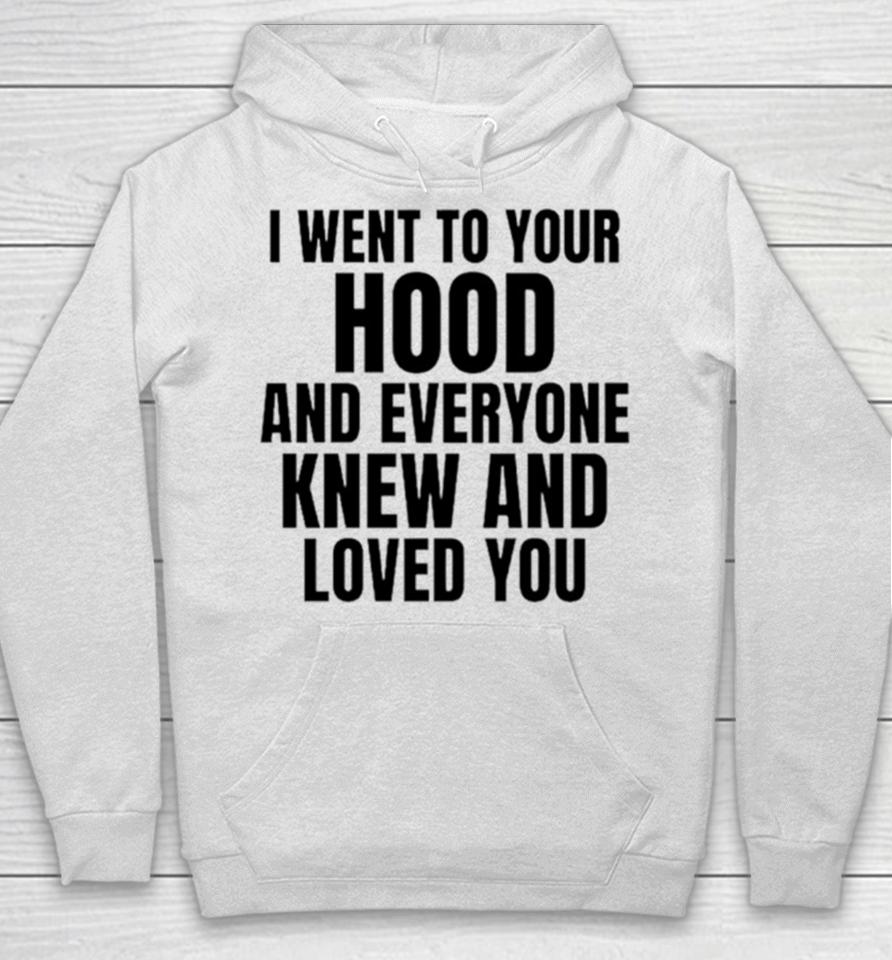 I Went To Your Hood And Everyone Knew And Loved You Hoodie