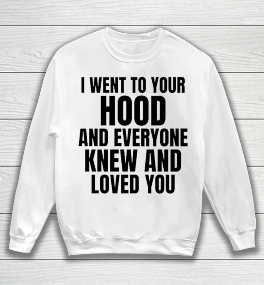 I Went To Your Hood And Everyone Knew And Loved You Sweatshirt