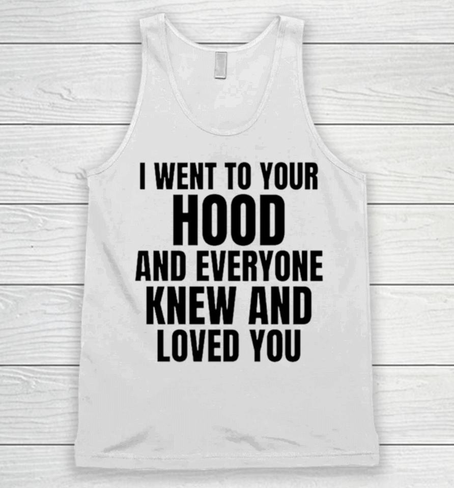 I Went To Your Hood And Everyone Knew And Loved You Unisex Tank Top