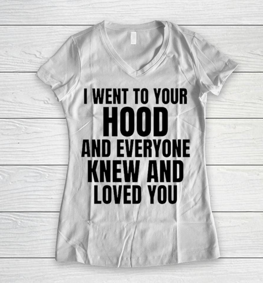 I Went To Your Hood And Everyone Knew And Loved You Women V-Neck T-Shirt