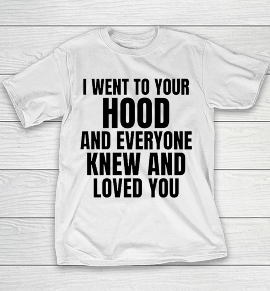 I Went To Your Hood And Everyone Knew And Loved You Youth T-Shirt