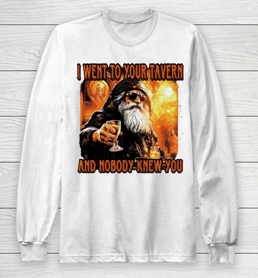 I Went To Your Tavern And Nobody Knew You Long Sleeve T-Shirt