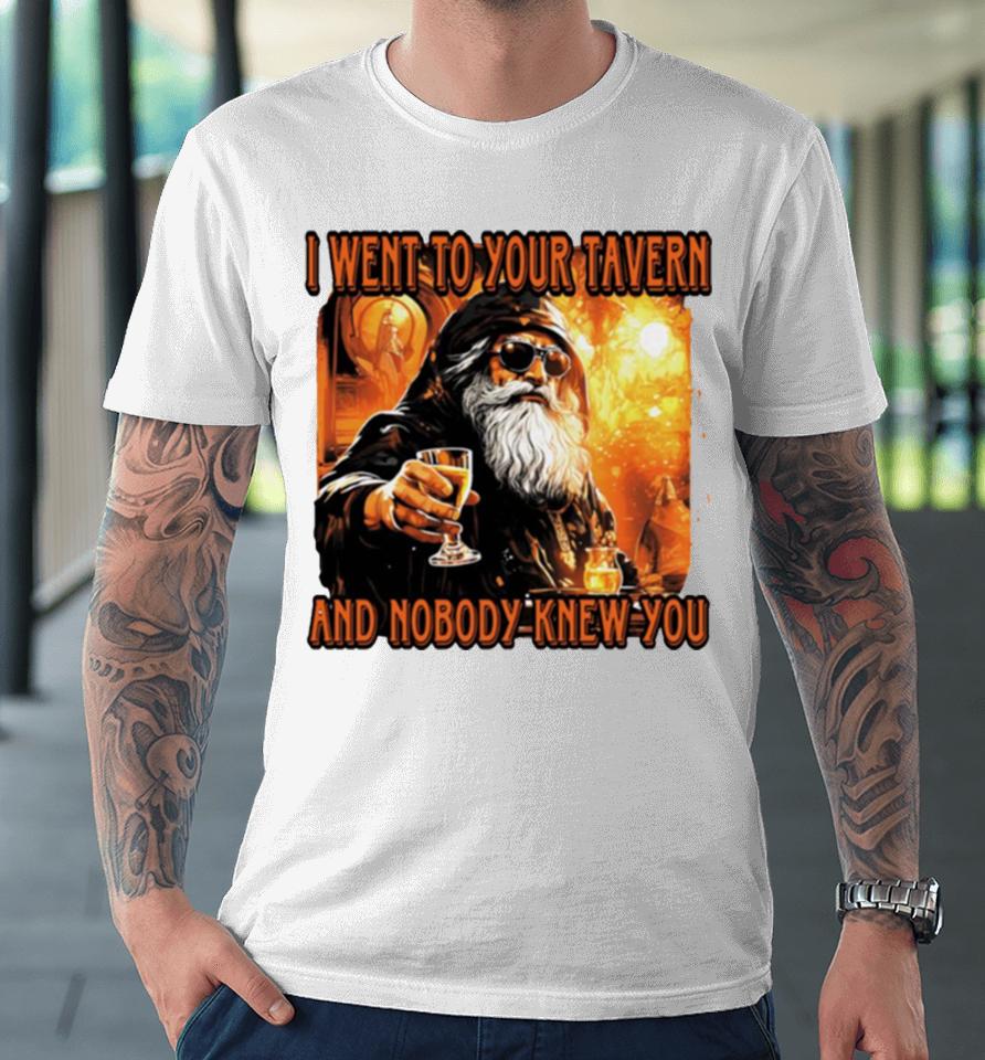 I Went To Your Tavern And Nobody Knew You Premium T-Shirt