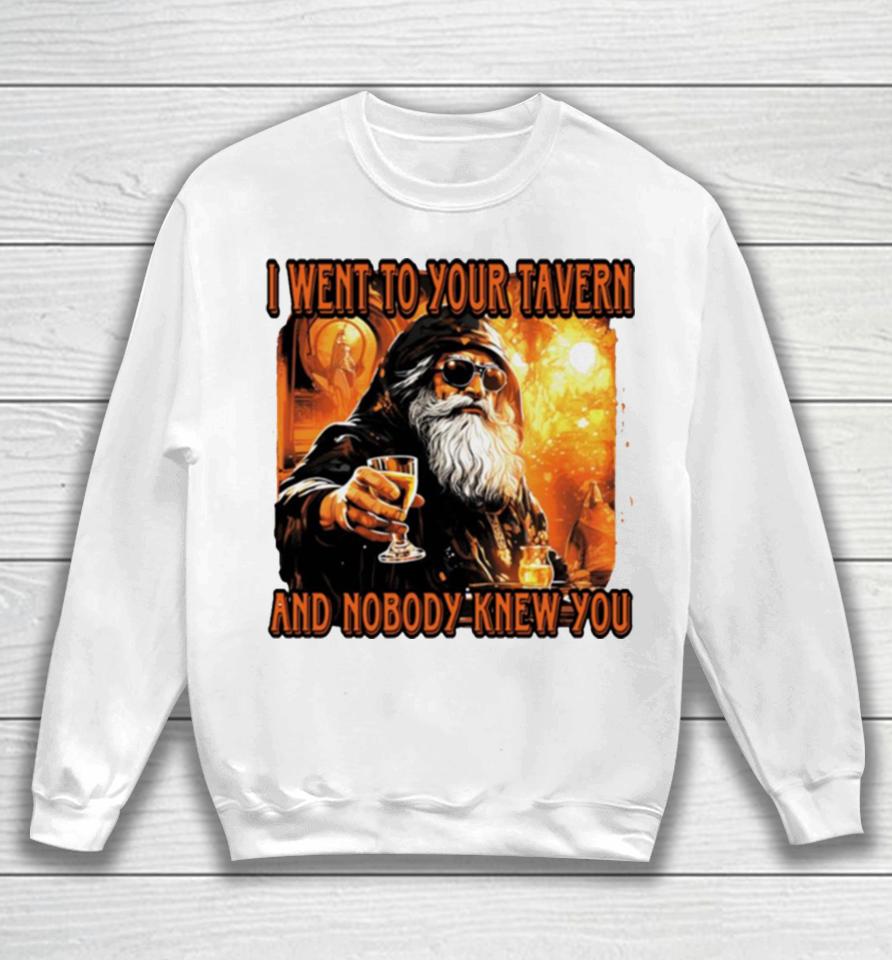 I Went To Your Tavern And Nobody Knew You Sweatshirt