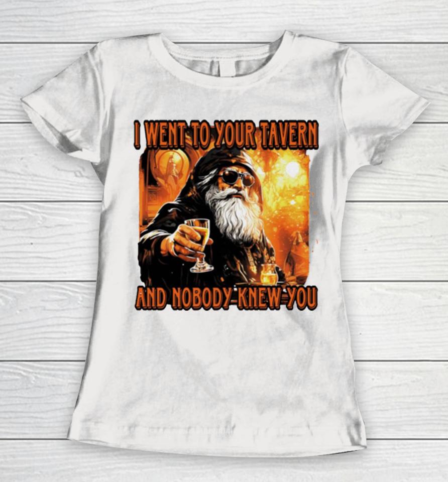 I Went To Your Tavern And Nobody Knew You Women T-Shirt
