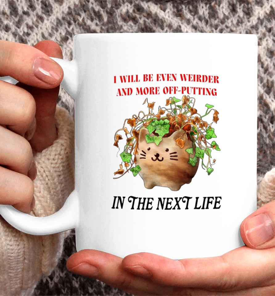 I Will Be Even Weirder And More Off-Putting In The Next Life Coffee Mug