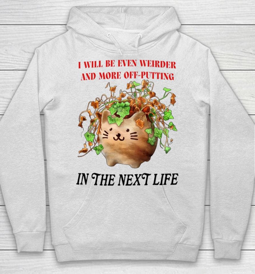 I Will Be Even Weirder And More Off-Putting In The Next Life Hoodie