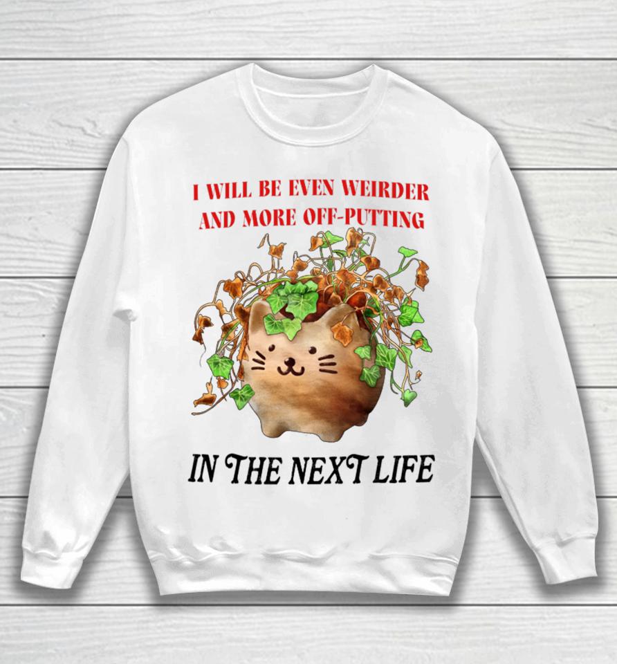 I Will Be Even Weirder And More Off-Putting In The Next Life Sweatshirt
