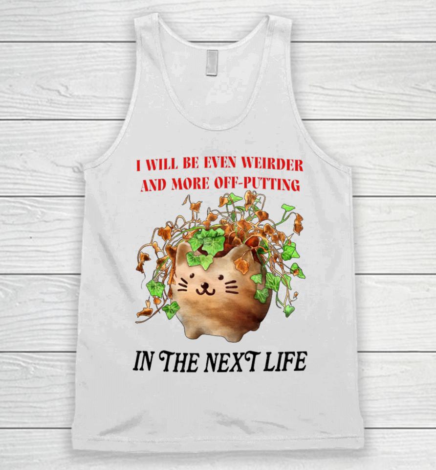 I Will Be Even Weirder And More Off-Putting In The Next Life Unisex Tank Top