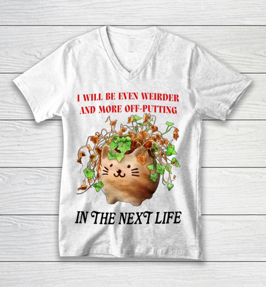I Will Be Even Weirder And More Off-Putting In The Next Life Unisex V-Neck T-Shirt