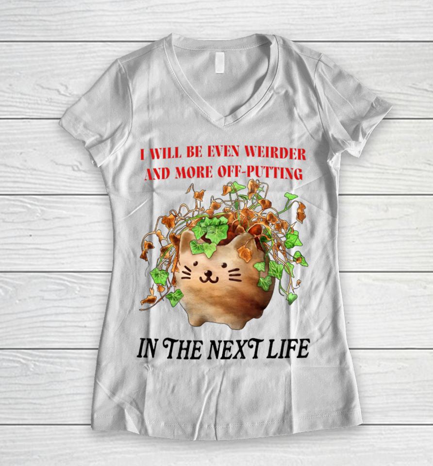 I Will Be Even Weirder And More Off-Putting In The Next Life Women V-Neck T-Shirt