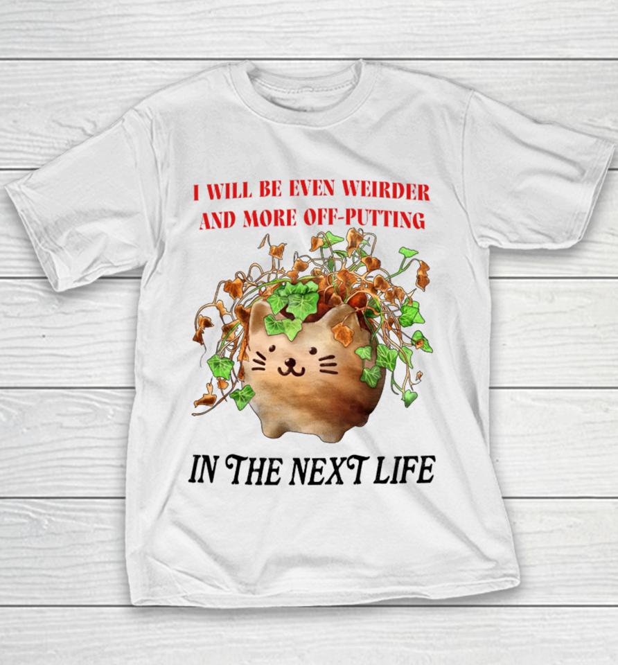 I Will Be Even Weirder And More Off-Putting In The Next Life Youth T-Shirt