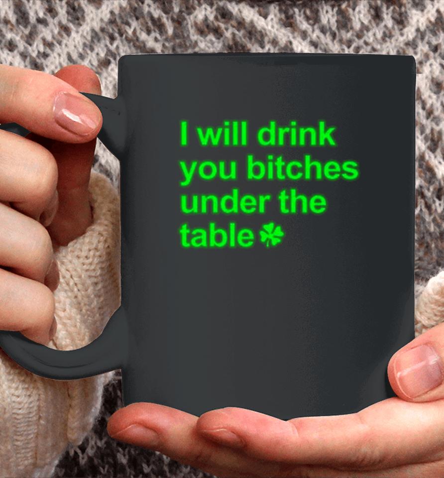 I Will Drink You Bitches Under The Table Coffee Mug