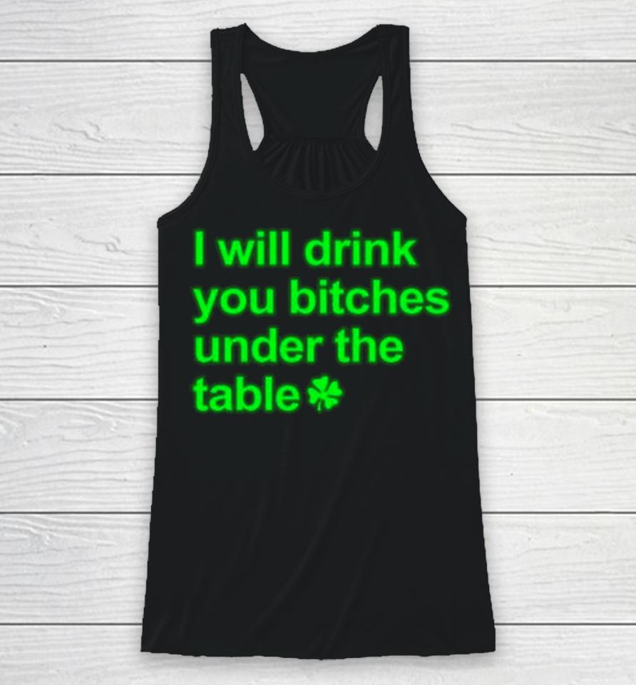 I Will Drink You Bitches Under The Table Racerback Tank