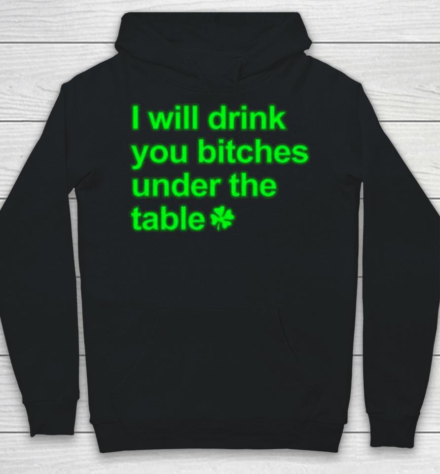 I Will Drink You Bitches Under The Table Hoodie