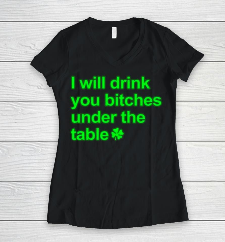 I Will Drink You Bitches Under The Table Women V-Neck T-Shirt