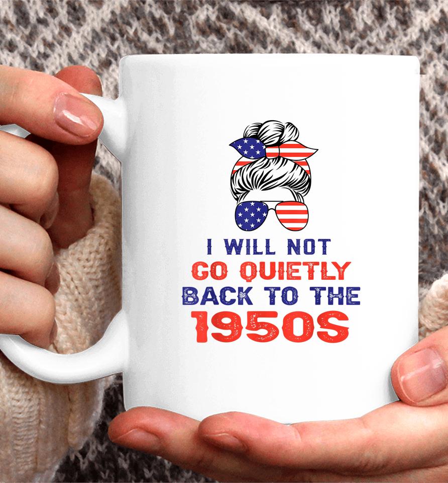 I Will Not Go Quietly Back To 1950S Women's Rights Feminist Coffee Mug