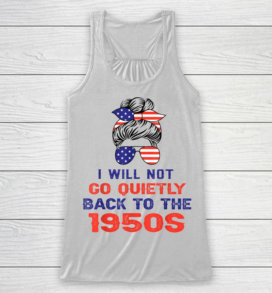 I Will Not Go Quietly Back To 1950S Women's Rights Feminist Racerback Tank