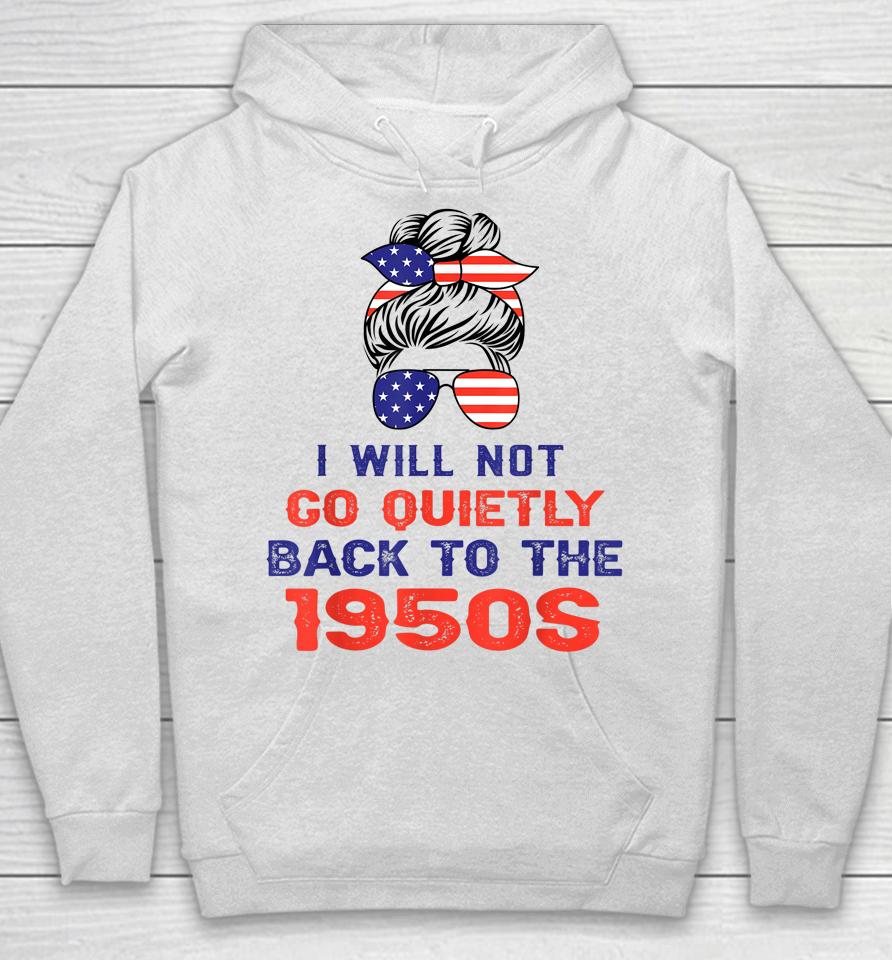 I Will Not Go Quietly Back To 1950S Women's Rights Feminist Hoodie