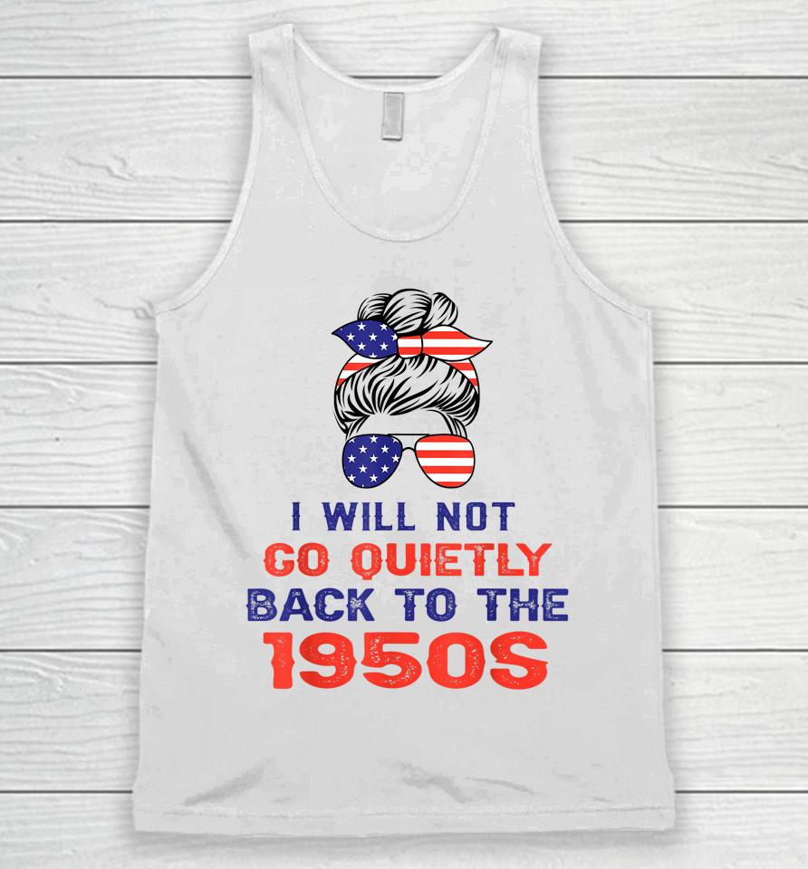 I Will Not Go Quietly Back To 1950S Women's Rights Feminist Unisex Tank Top
