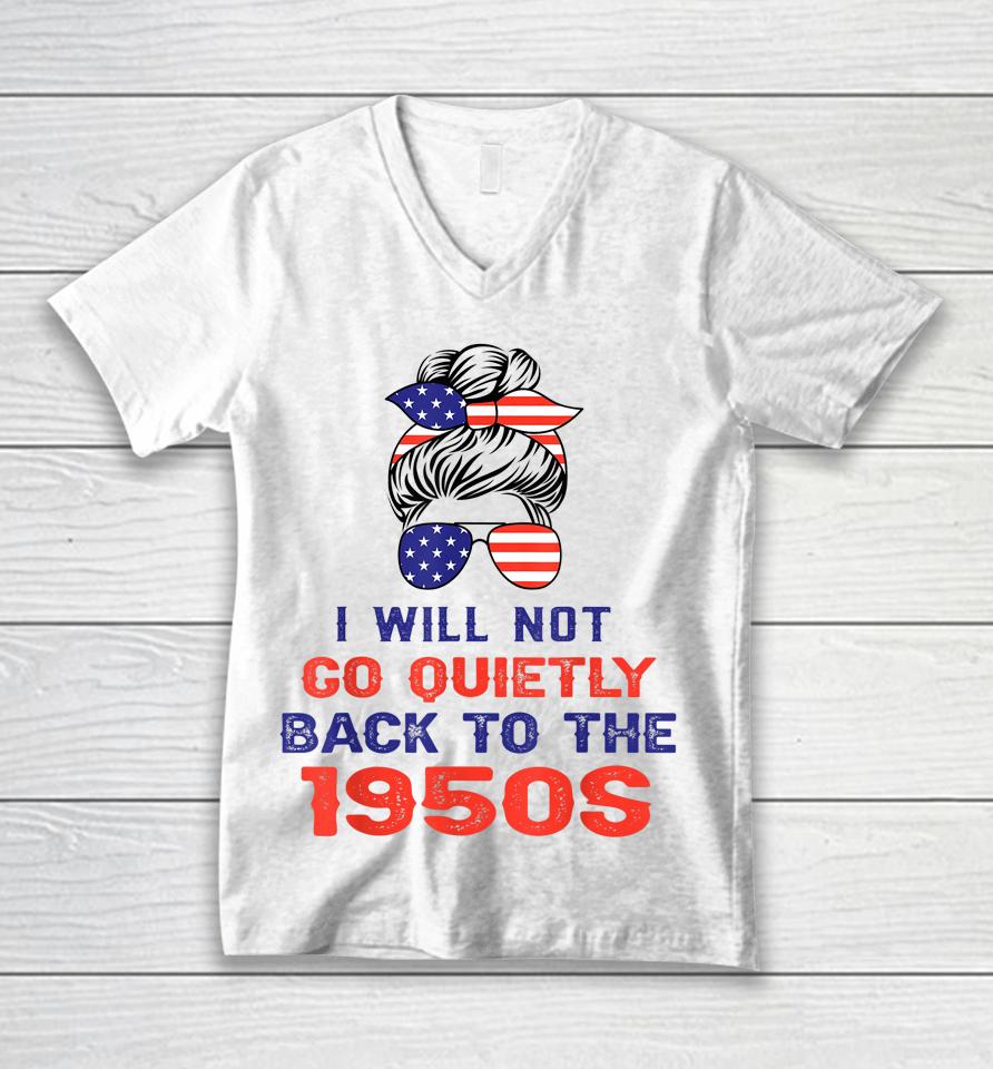 I Will Not Go Quietly Back To 1950S Women's Rights Feminist Unisex V-Neck T-Shirt